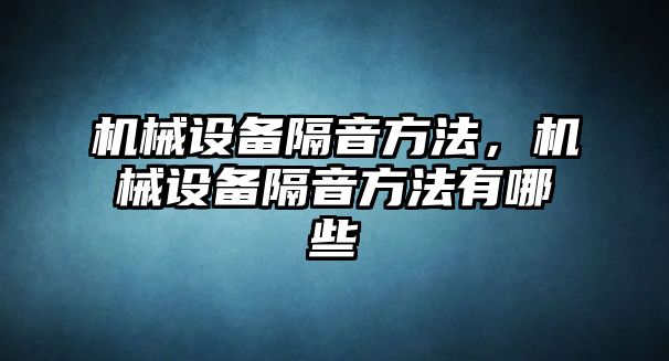 機械設備隔音方法，機械設備隔音方法有哪些