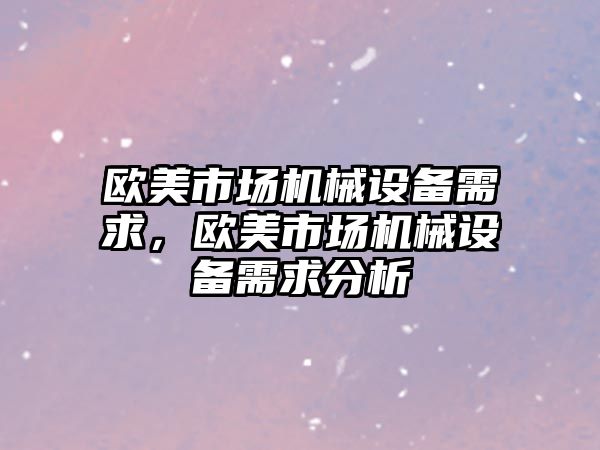 歐美市場機械設備需求，歐美市場機械設備需求分析