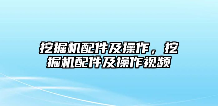 挖掘機(jī)配件及操作，挖掘機(jī)配件及操作視頻