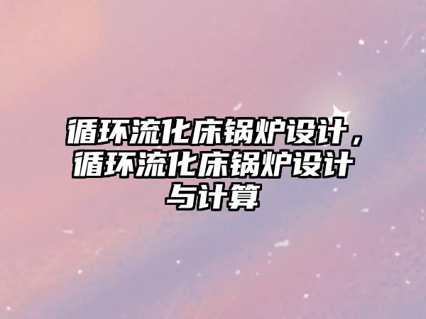 循環流化床鍋爐設計，循環流化床鍋爐設計與計算