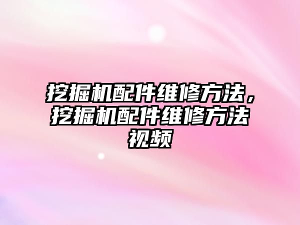 挖掘機配件維修方法，挖掘機配件維修方法視頻