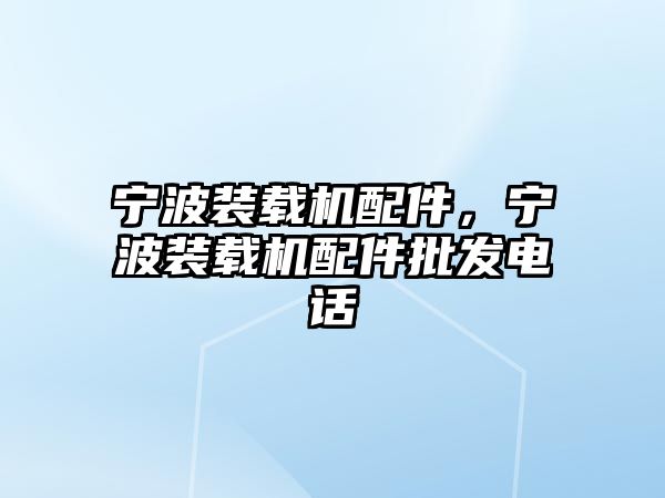 寧波裝載機配件，寧波裝載機配件批發電話