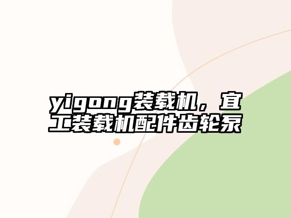 yigong裝載機，宜工裝載機配件齒輪泵