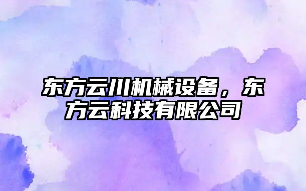 東方云川機械設備，東方云科技有限公司