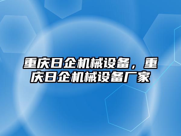 重慶日企機械設備，重慶日企機械設備廠家