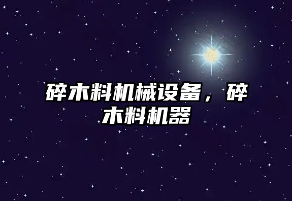 碎木料機械設備，碎木料機器