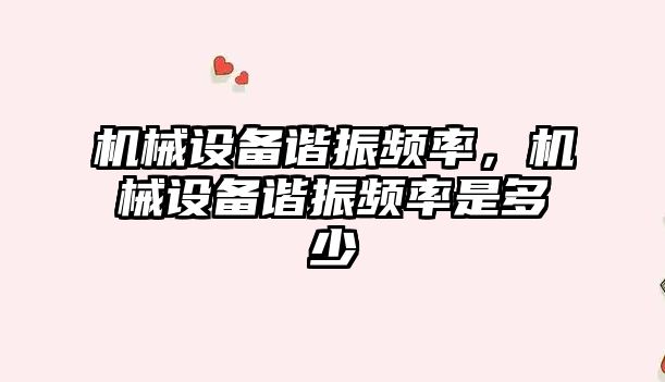 機械設備諧振頻率，機械設備諧振頻率是多少