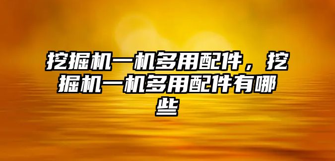 挖掘機一機多用配件，挖掘機一機多用配件有哪些