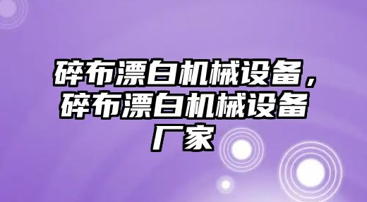 碎布漂白機械設備，碎布漂白機械設備廠家