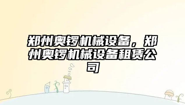 鄭州奧鑼機械設備，鄭州奧鑼機械設備租賃公司