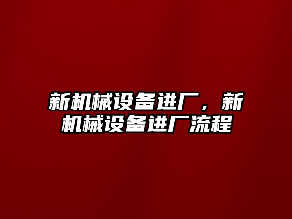 新機械設(shè)備進廠，新機械設(shè)備進廠流程