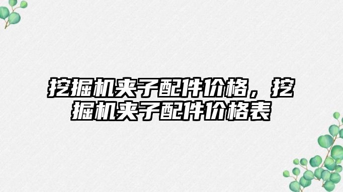 挖掘機夾子配件價格，挖掘機夾子配件價格表