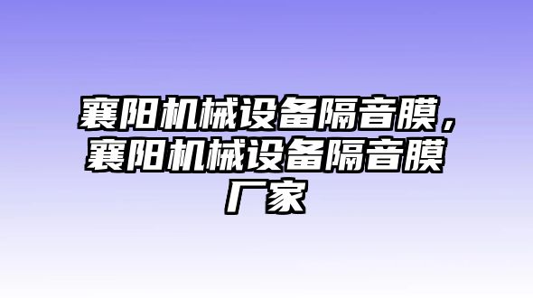 襄陽機械設備隔音膜，襄陽機械設備隔音膜廠家