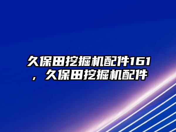 久保田挖掘機配件161，久保田挖掘機配件