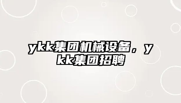 ykk集團(tuán)機(jī)械設(shè)備，ykk集團(tuán)招聘