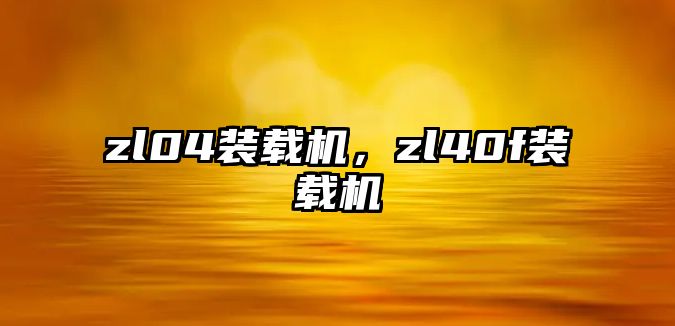 zl04裝載機，zl40f裝載機