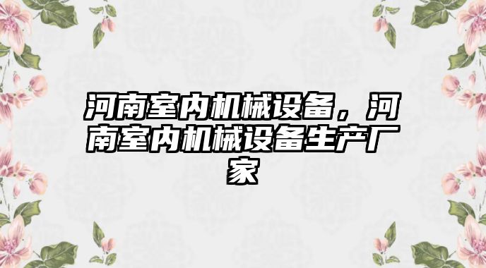 河南室內機械設備，河南室內機械設備生產廠家