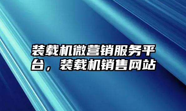 裝載機微營銷服務平臺，裝載機銷售網站