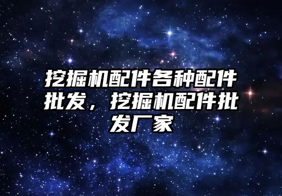 挖掘機配件各種配件批發，挖掘機配件批發廠家