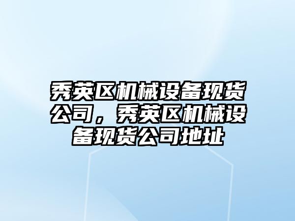 秀英區(qū)機械設備現貨公司，秀英區(qū)機械設備現貨公司地址