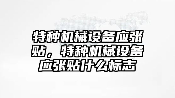 特種機械設備應張貼，特種機械設備應張貼什么標志