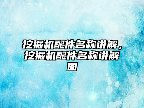 挖掘機配件名稱講解，挖掘機配件名稱講解圖