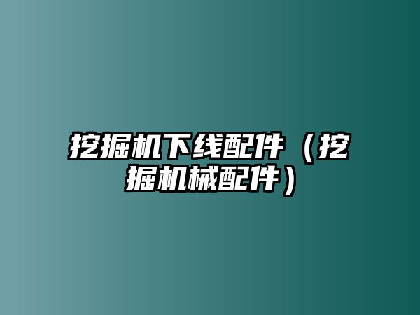 挖掘機(jī)下線配件（挖掘機(jī)械配件）