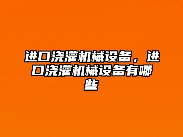 進口澆灌機械設備，進口澆灌機械設備有哪些