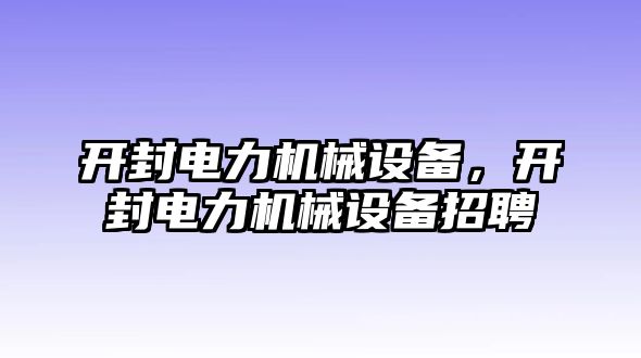 開封電力機械設備，開封電力機械設備招聘