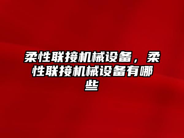 柔性聯接機械設備，柔性聯接機械設備有哪些