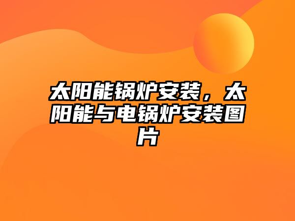 太陽能鍋爐安裝，太陽能與電鍋爐安裝圖片