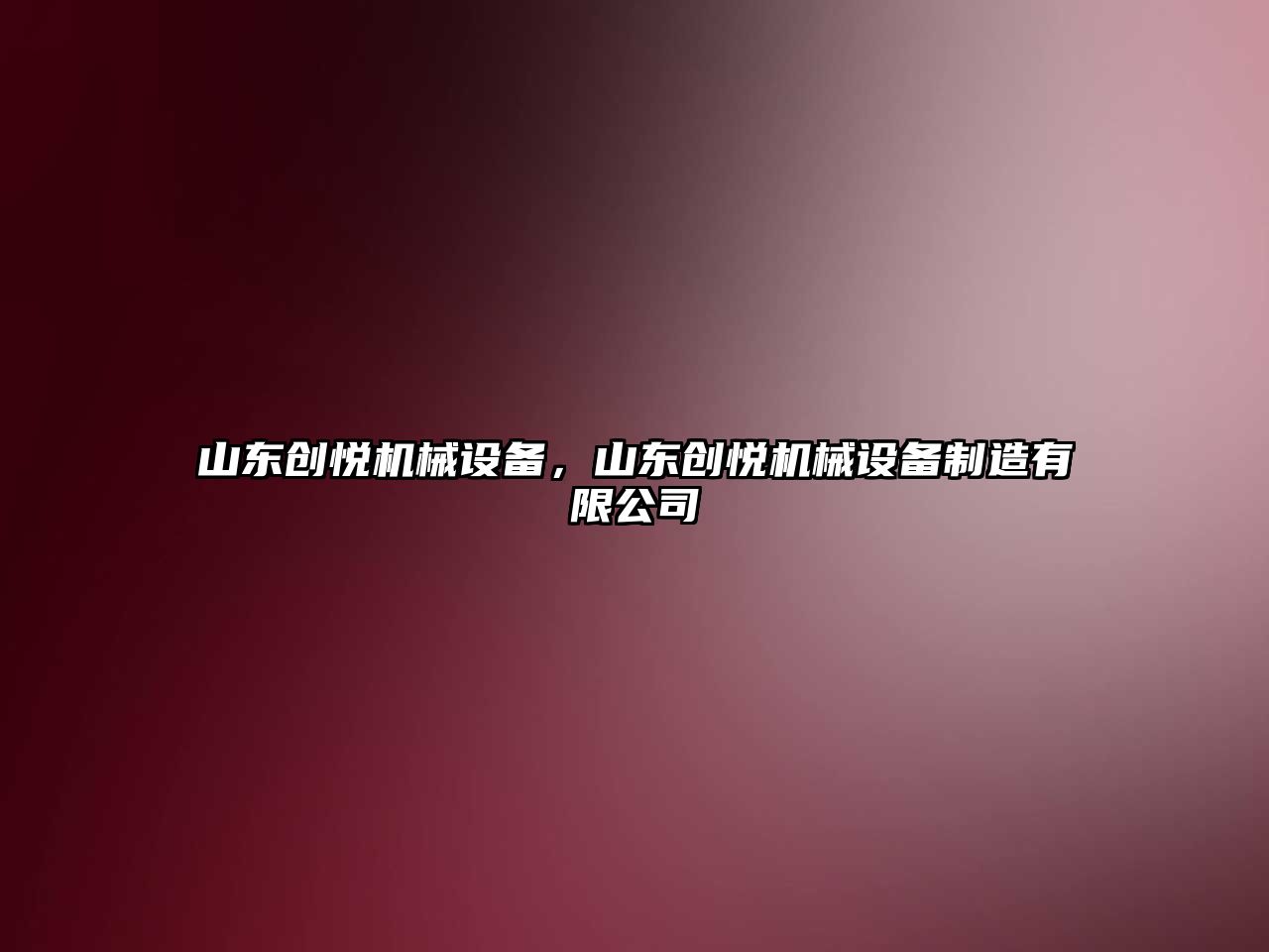 山東創悅機械設備，山東創悅機械設備制造有限公司