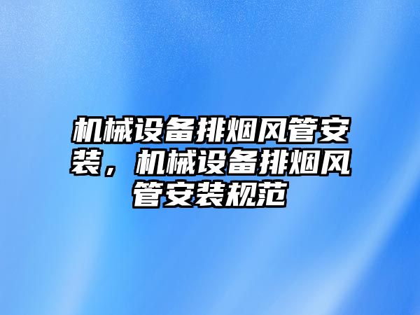 機械設備排煙風管安裝，機械設備排煙風管安裝規范