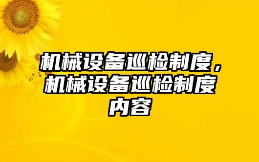 機械設備巡檢制度，機械設備巡檢制度內容