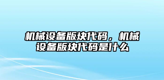 機械設備版塊代碼，機械設備版塊代碼是什么