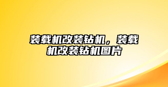 裝載機改裝鉆機，裝載機改裝鉆機圖片