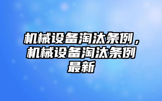 機械設備淘汰條例，機械設備淘汰條例最新