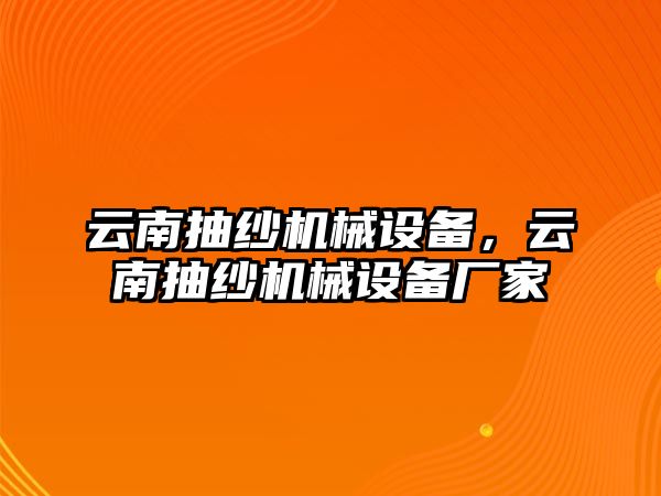 云南抽紗機械設(shè)備，云南抽紗機械設(shè)備廠家