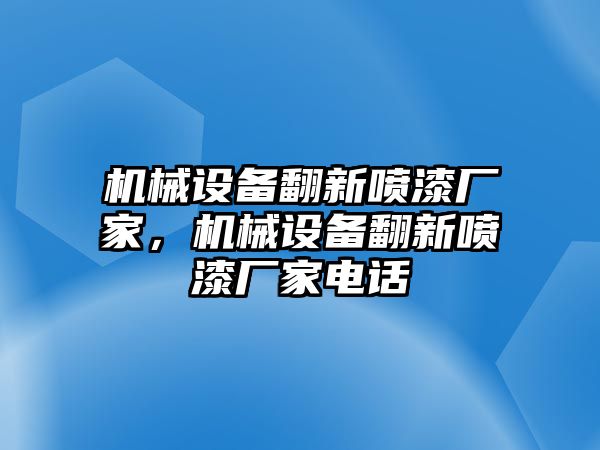 機械設(shè)備翻新噴漆廠家，機械設(shè)備翻新噴漆廠家電話