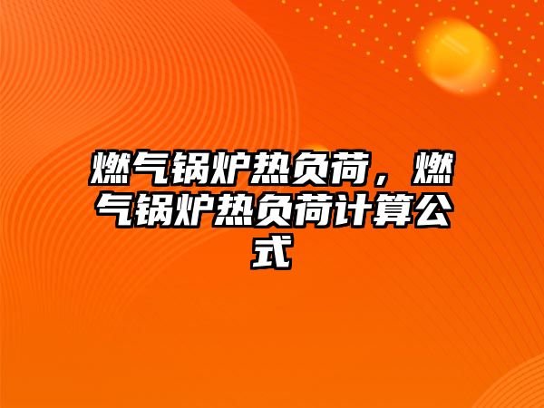 燃氣鍋爐熱負荷，燃氣鍋爐熱負荷計算公式