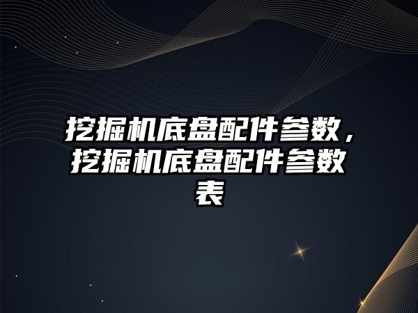 挖掘機底盤配件參數，挖掘機底盤配件參數表