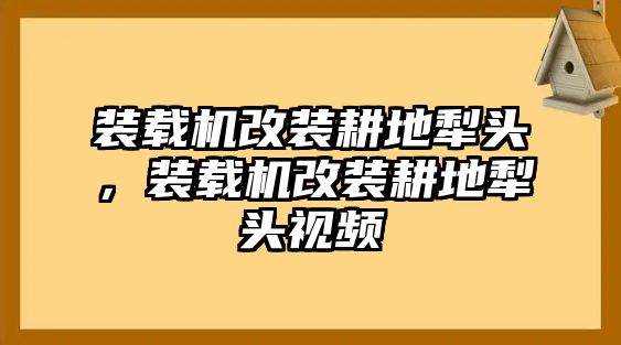 裝載機(jī)改裝耕地犁頭，裝載機(jī)改裝耕地犁頭視頻