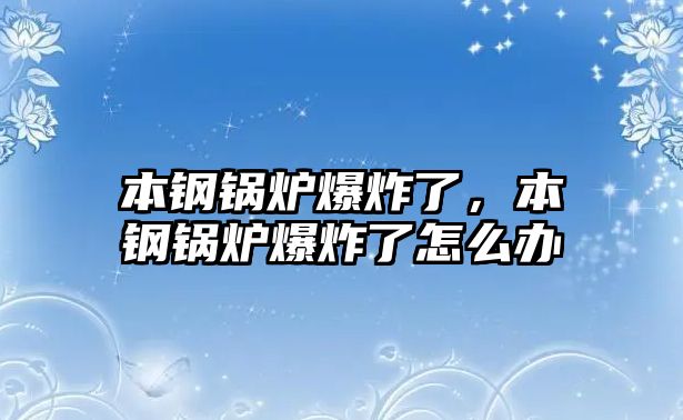 本鋼鍋爐爆炸了，本鋼鍋爐爆炸了怎么辦