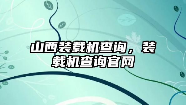 山西裝載機查詢，裝載機查詢官網