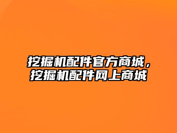 挖掘機配件官方商城，挖掘機配件網上商城