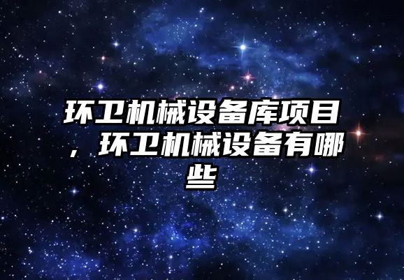 環衛機械設備庫項目，環衛機械設備有哪些