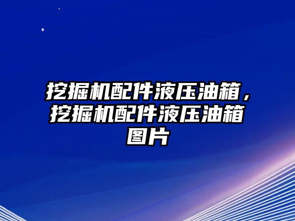 挖掘機配件液壓油箱，挖掘機配件液壓油箱圖片