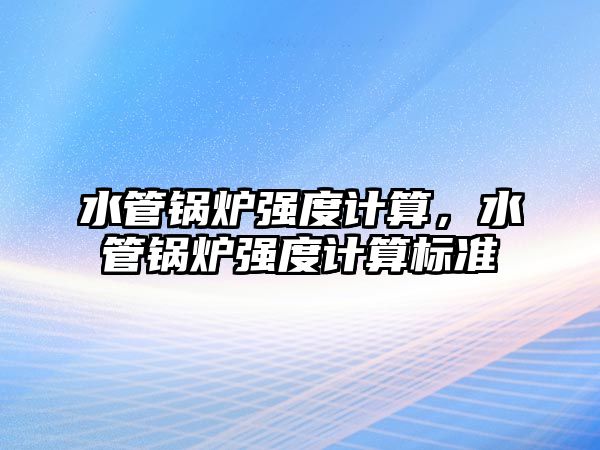 水管鍋爐強度計算，水管鍋爐強度計算標準