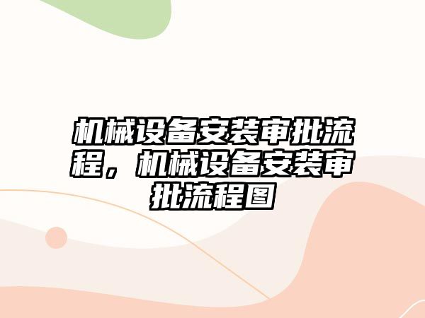 機械設備安裝審批流程，機械設備安裝審批流程圖