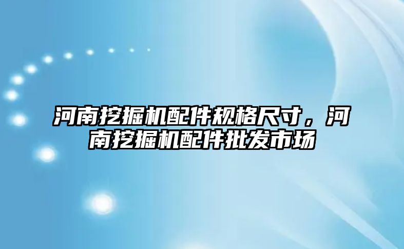 河南挖掘機配件規格尺寸，河南挖掘機配件批發市場